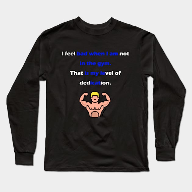 I feel bad when I am not in the gym. Long Sleeve T-Shirt by Motivational Clothing